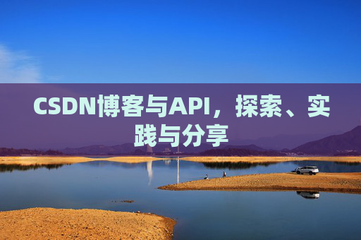 CSDN博客与API，探索、实践与分享